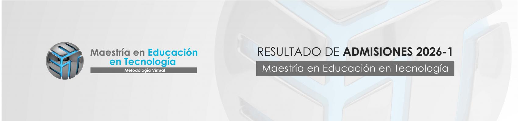 Resultado de admisiones 2026-1 / Maestría en Educación en Tecnología