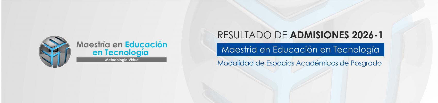 Resultado de admisiones 2026-1 / Maestría en Educación en Tecnología Modalidad de Espacios Académicos de Posgrado 