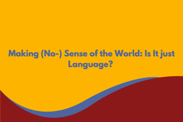 Making (No-) Sense of the World: Is It just Language? 