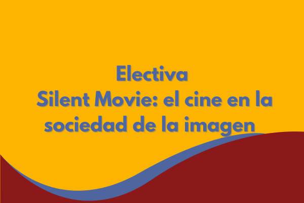 Electiva: Silent movie: el cine en la sociedad de la imagen 