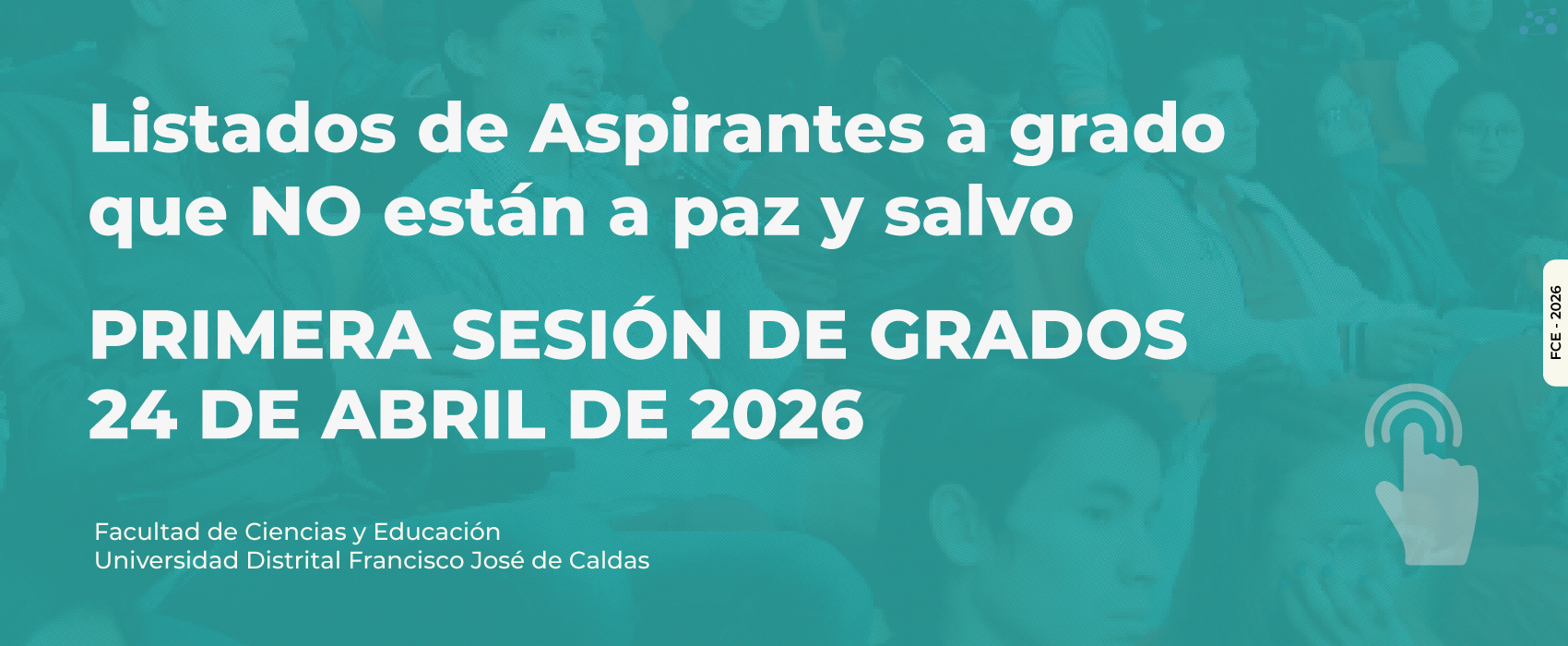 La Secretaría Académica de la Facultad de Ciencias y Educación informa que el listado de aspirantes de grado que NO ESTÁN A PAZ Y SALVO para la primera sesión de grados 2026, prevista a realizarse el viernes 24 de abril de 2026 se encuentra disponible par