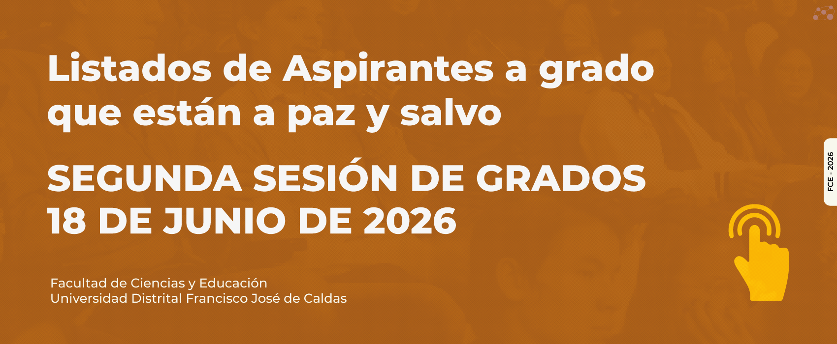 La Secretaría Académica de la Facultad de Ciencias y Educación informa que el listado de aspirantes de grado que NO ESTÁN A PAZ Y SALVO para la SEGUNDA SESIÓN DE GRADOS, prevista a realizarse el martes JUEVES 18 de JUNIO de 2026 se encuentra disponible.